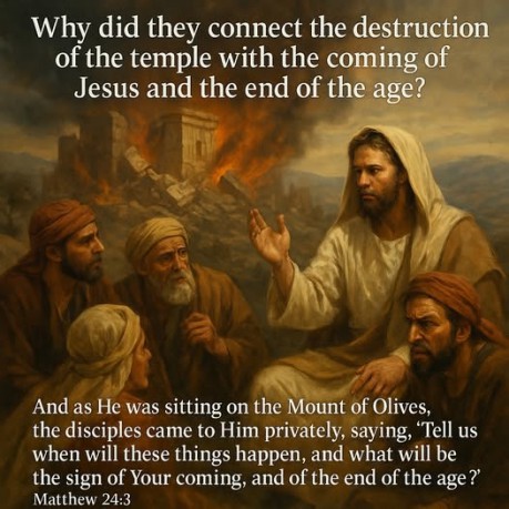 poster Matthew 24:3 - Why did they connect the destruction of the temple with the coming of Jesus and the end of the age? (Matthew 24:3)