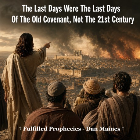 poster The Last Days Were The Last Days Of The Old Covenant, Not The 21st Century